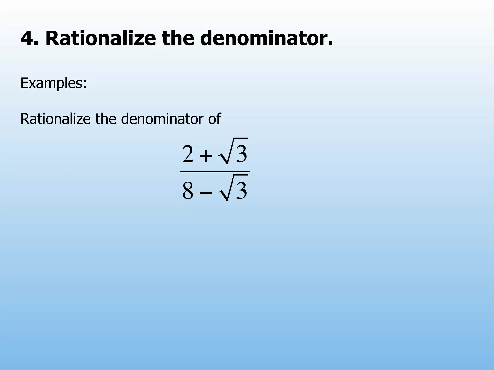 4. Rationalize the denominator.

Examples:

Rationalize the denominator of

                        2+ 3
                        8− 3
 