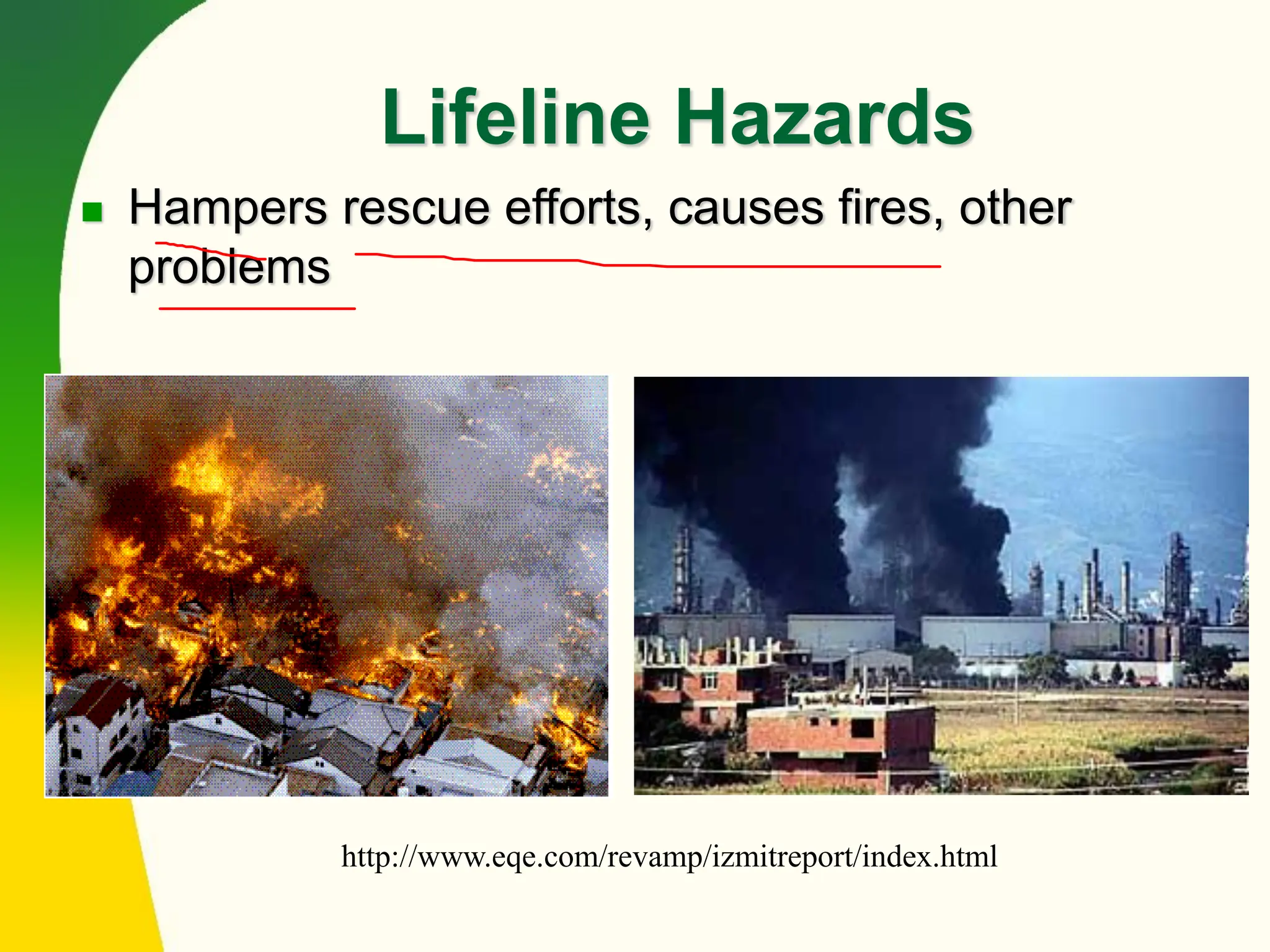 Lifeline Hazards
◼ Hampers rescue efforts, causes fires, other
problems
http://www.eqe.com/revamp/izmitreport/index.html
 