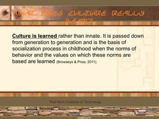 What does culture really
mean?
Culture is learned rather than innate. It is passed down
from generation to generation and ...
