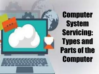 Computer
System
Servicing:
Types and
Parts of the
Computer
 