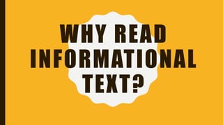 WHY READ
INFORMATIONAL
TEXT?
 