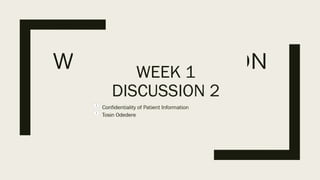 WEEK 1 DISCUSSION
2
Confidentiality of Patient Information
Tosin Odedere
 