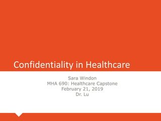 Confidentiality in Healthcare
Sara Windon
MHA 690: Healthcare Capstone
February 21, 2019
Dr. Lu
 
