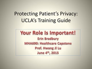 Protecting Patient’s Privacy:
UCLA’s Training Guide
 