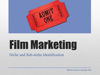 Film Marketing
Niche and Sub-niche Identification
Wilfredo Aqueron Copyright, 2016
 