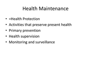 Health Maintenance,[object Object],=Health Protection,[object Object],Activities that preserve present health,[object Object],Primary prevention,[object Object],Health supervision,[object Object],Monitoring and surveillance,[object Object]