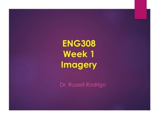ENG308
Week 1
Imagery
Dr. Russell Rodrigo
 