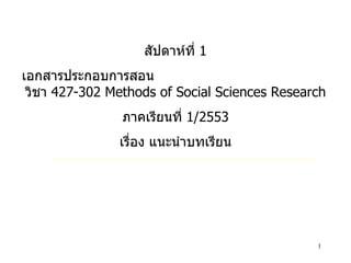 สัปดาห์ที่  1 เอกสารประกอบการสอน  วิชา  427-302 Methods of Social Sciences Research ภาคเรียนที่  1/2553 เรื่อง แนะนำบทเรียน 