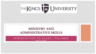 MINISTRY AND 
ADMINISTRATIVE SKILLS 
INT RODUCT ION TO CLAS S / S Y L LAB US 
R EVI EW 
 