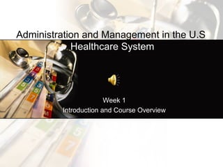Administration and Management in the U.S.
            Healthcare System




                       Week 1
         Introduction and Course Overview
 