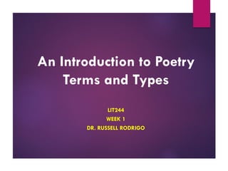 An Introduction to Poetry
Terms and Types
LIT244
WEEK 1
DR. RUSSELL RODRIGO
 