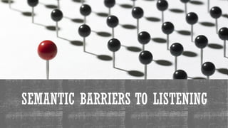 SEMANTIC BARRIERS TO LISTENING
 