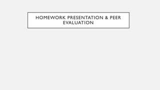 HOMEWORK PRESENTATION & PEER
EVALUATION
 
