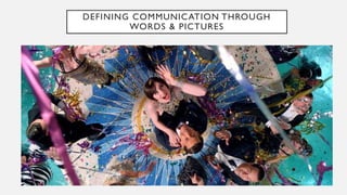 DEFINING COMMUNICATION THROUGH
WORDS & PICTURES
 