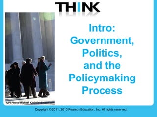 Intro:  Government,  Politics,  and the  Policymaking  Process  Copyright © 2011, 2010 Pearson Education, Inc. All rights reserved. UPI Photo/Michael Kleinfield/Newscom 