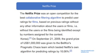 Netflix Prize
https://en.wikipedia.org/w
iki/Netflix_Prize
 