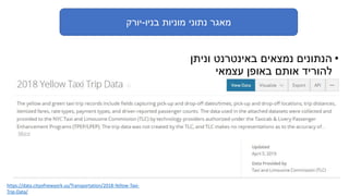 ‫בניו‬ ‫מוניות‬ ‫נתוני‬ ‫מאגר‬-‫יורק‬
•‫וניתן‬ ‫באינטרנט‬ ‫נמצאים‬ ‫הנתונים‬
‫עצמאי‬ ‫באופן‬ ‫אותם‬ ‫להוריד‬
https://data.cityofnewyork.us/Transportation/2018-Yellow-Taxi-
Trip-Data/
 