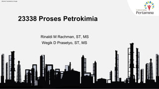 23338 Proses Petrokimia
Wegik D Prasetyo, ST, MS
Rinaldi M Rachman, ST, MS
1
Machine Translated by Google
 