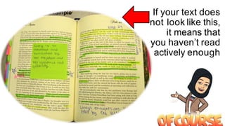 If your text does
not look like this,
it means that
you haven’t read
actively enough
 