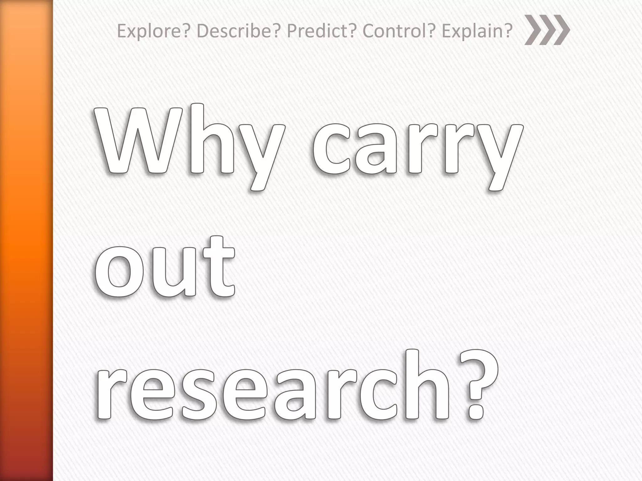 Explore? Describe? Predict? Control? Explain?
 