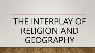 THE INTERPLAY OF
RELIGION AND
GEOGRAPHY
 
