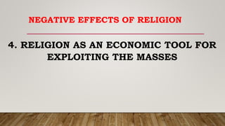 NEGATIVE EFFECTS OF RELIGION
4. RELIGION AS AN ECONOMIC TOOL FOR
EXPLOITING THE MASSES
 