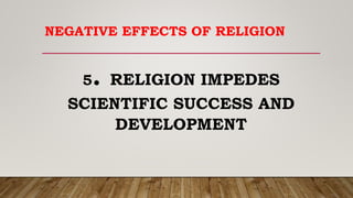 NEGATIVE EFFECTS OF RELIGION
5. RELIGION IMPEDES
SCIENTIFIC SUCCESS AND
DEVELOPMENT
 