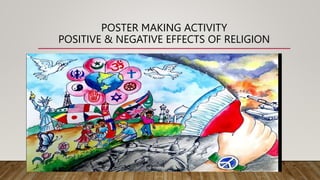 POSTER MAKING ACTIVITY
POSITIVE & NEGATIVE EFFECTS OF RELIGION
 