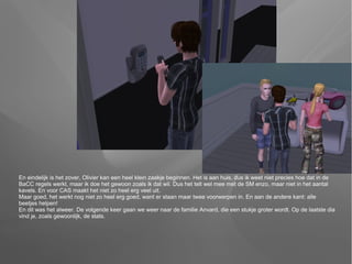 En eindelijk is het zover, Olivier kan een heel klein zaakje beginnen. Het is aan huis, dus ik weet niet precies hoe dat in de
BaCC regels werkt, maar ik doe het gewoon zoals ik dat wil. Dus het telt wel mee met de SM enzo, maar niet in het aantal
kavels. En voor CAS maakt het niet zo heel erg veel uit.
Maar goed, het werkt nog niet zo heel erg goed, want er staan maar twee voorwerpen in. En aan de andere kant: alle
beetjes helpen!
En dit was het alweer. De volgende keer gaan we weer naar de familie Anvard, die een stukje groter wordt. Op de laatste dia
vind je, zoals gewoonlijk, de stats.
 