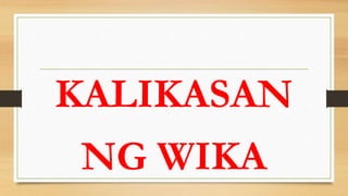 KALIKASAN
NG WIKA
 