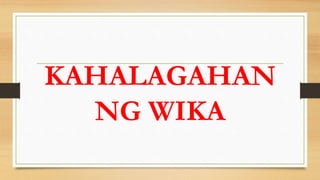 KAHALAGAHAN
NG WIKA
 