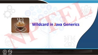 Wildcard in Java Generics
NPTEL
 