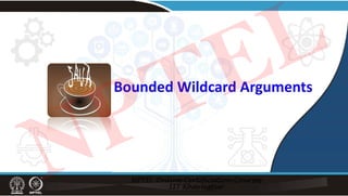Bounded Wildcard Arguments
NPTEL
 