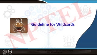 Guideline for Wildcards
NPTEL
 