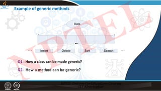 Example of generic methods
Q1 : How a class can be made generic?
Q2 : How a method can be generic?
. . . . . .
NPTEL
 