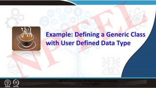 Example: Defining a Generic Class
with User Defined Data Type
NPTEL
 