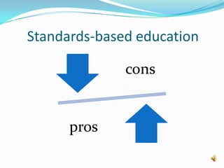 Standards-based education
cons
pros
 