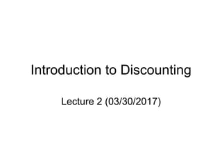 Introduction to Discounting
Lecture 2 (03/30/2017)
 