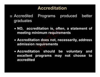  Accredited Programs produced better
graduates
 NO, accreditation is, often, a statement of
meeting minimum requirements
meeting minimum requirements
 Accreditation does not, necessarily, address
d i i i t
admission requirements
 Accreditation should be voluntary and
y
excellent programs may not choose to
accredited
N
P
T
E
L
 