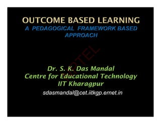 Dr S K Das Mandal
Dr. S. K. Das Mandal
Centre for Educational Technology
IIT Kharagpur
IIT Kharagpur
sdasmandal@cet.iitkgp.ernet.in
N
P
T
E
L
 