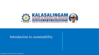 © Kalasalingam academy of research and education
Introduction to sustainability
 