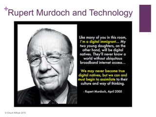 +
  Rupert Murdoch and Technology




© Chuck Kilfoye 2010
 