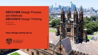 CRICOS
00026A
TEQSA
PRV12057
DECO1006 Design Process
and Methods
DECO2016 Design Thinking
Dr Lian Loke
Dr Ricardo Sosa
https://design.sydney.edu.au
 