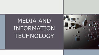 MEDIA AND
INFORMATION
TECHNOLOGY
 