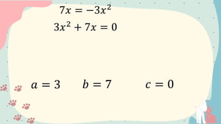 7𝑥 = −3𝑥2
3𝑥2
+ 7𝑥 = 0
𝑎 = 3 𝑏 = 7 𝑐 = 0
 