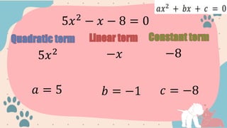 5𝑥2
− 𝑥 − 8 = 0
5𝑥2 −𝑥 −8
𝑎 = 5 𝑏 = −1 𝑐 = −8
 