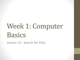 Week 1: Computer
Basics
Lesson 13: Search for Files
 