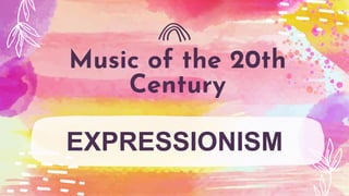 Music of the 20th
Century
EXPRESSIONISM
 