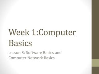 Week 1:Computer
Basics
Lesson 8: Software Basics and
Computer Network Basics
 