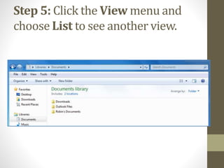 Step 5: Click the View menu and
choose List to see another view.
 